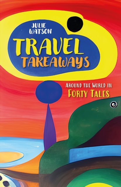 Travel Takeaways : Around the World in Forty Tales, Paperback / softback Book