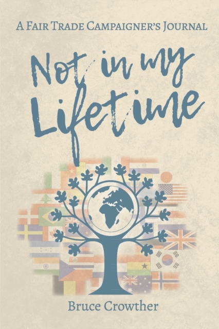 Not in My Lifetime : A Fair Trade Campaigner's Journal, Paperback / softback Book