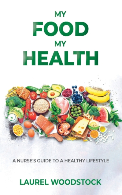 My Food My Health : A Nurse's Guide To A Healthy Lifestyle, Paperback / softback Book