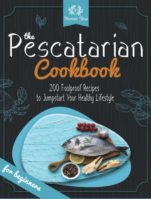 The Pescatarian Cookbook : 200 Foolproof Recipes to Jumpstart Your Healthy Lifestyle, Hardback Book