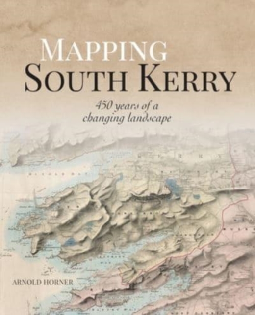 Mapping South Kerry : 450 Years of a Changing Landscape,  Book