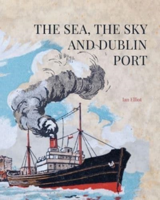 The Sea, the Sky and Dublin Port, Hardback Book