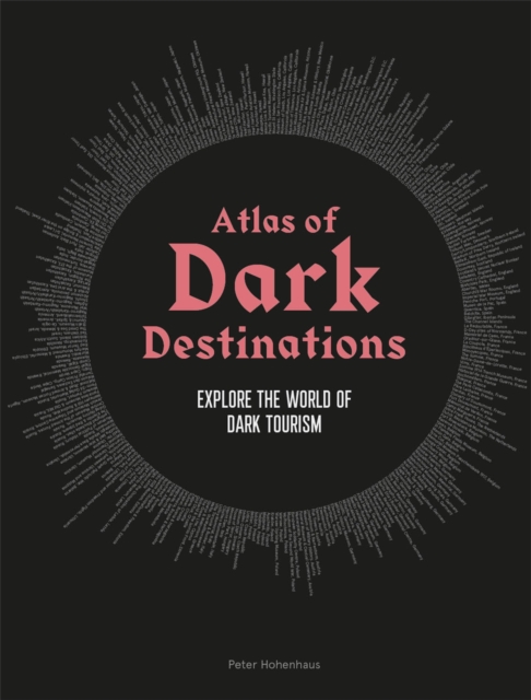 Atlas of Dark Destinations : Explore the world of dark tourism, Hardback Book