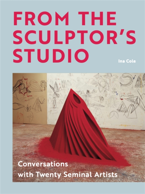 From the Sculptor's Studio : Conversations with 20 Seminal Artists, Hardback Book