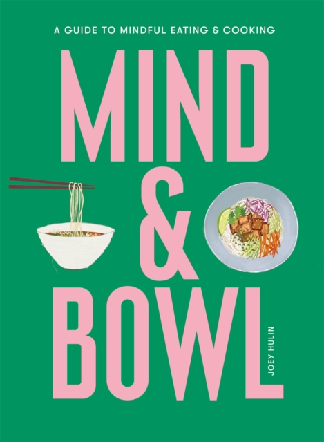 Mind & Bowl : A Guide to Mindful Eating & Cooking, Hardback Book