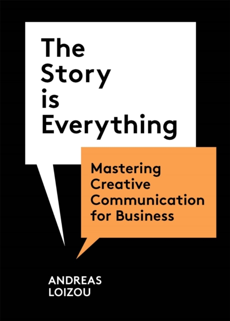 The Story is Everything : Mastering Creative Communication for Business, Paperback / softback Book