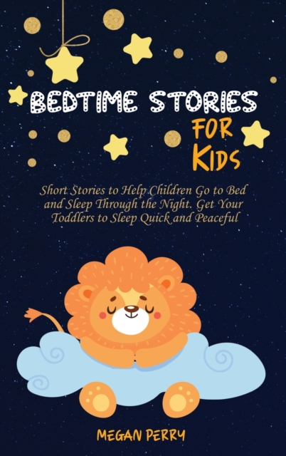 Bedtime Stories for Kids : Short Stories to Help Children Go to Bed and Sleep Through the Night. Get Your Toddlers to Sleep Quick and Peaceful, Hardback Book