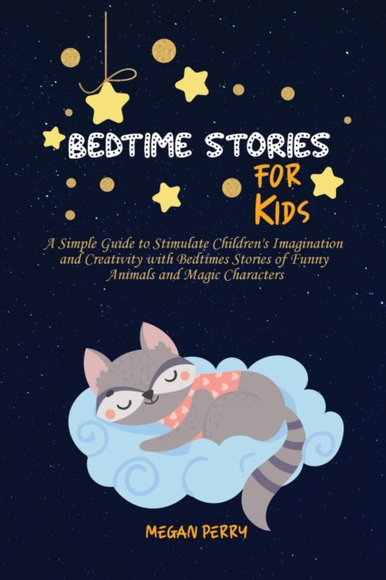 Bedtime Stories for Kids : A Simple Guide to Stimulate Children's Imagination and Creativity with Bedtimes Stories of Funny Animals and Magic Characters, Paperback / softback Book