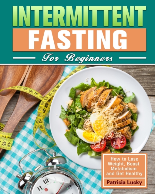 Intermittent Fasting for Beginners : How to Lose Weight, Boost Metabolism and Get Healthy, Paperback / softback Book