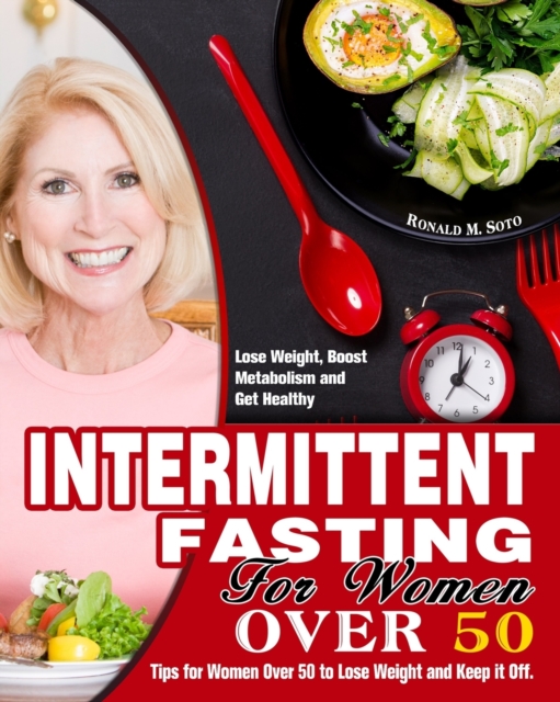 Intermittent Fasting for Women Over 50 : Tips for Women Over 50 to Lose Weight and Keep it Off. (Lose Weight, Boost Metabolism and Get Healthy), Paperback / softback Book