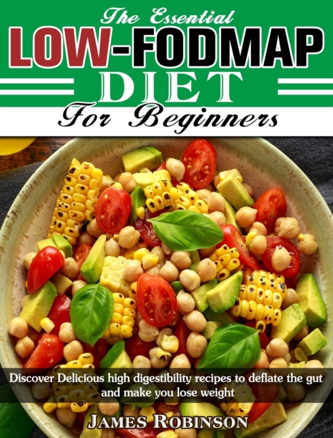 The Essential Low-FODMAP Diet For Beginners : Discover Delicious high digestibility recipes to deflate the gut and make you lose weight, Hardback Book