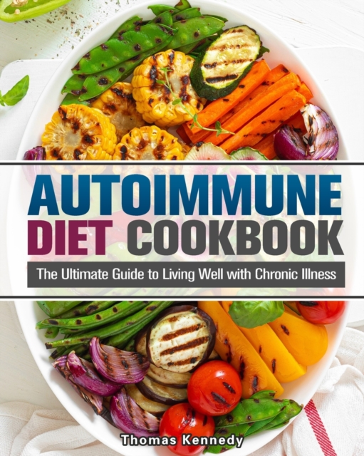 Autoimmune Diet Cookbook : The Ultimate Guide to Living Well with Chronic Illness, Paperback / softback Book