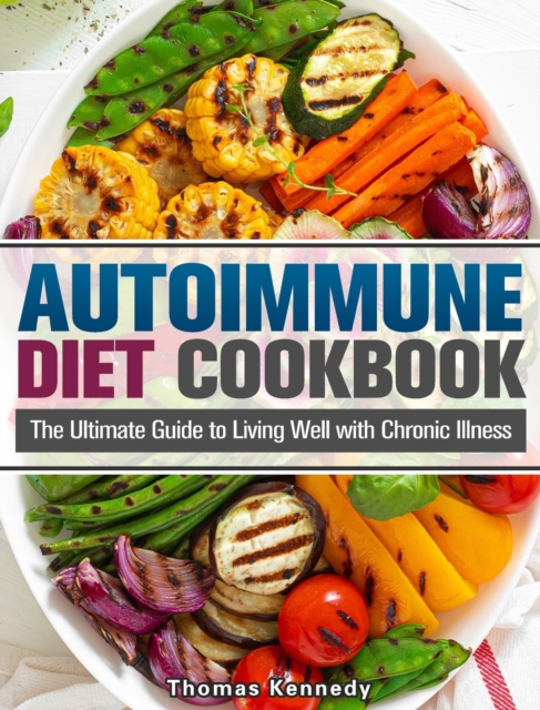 Autoimmune Diet Cookbook : The Ultimate Guide to Living Well with Chronic Illness, Hardback Book