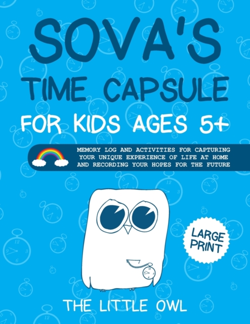 Sova's Time Capsule For Kids Ages 5+ : Memory log and activities for capturing your unique experience of life at home and recording your hopes for future, Paperback / softback Book