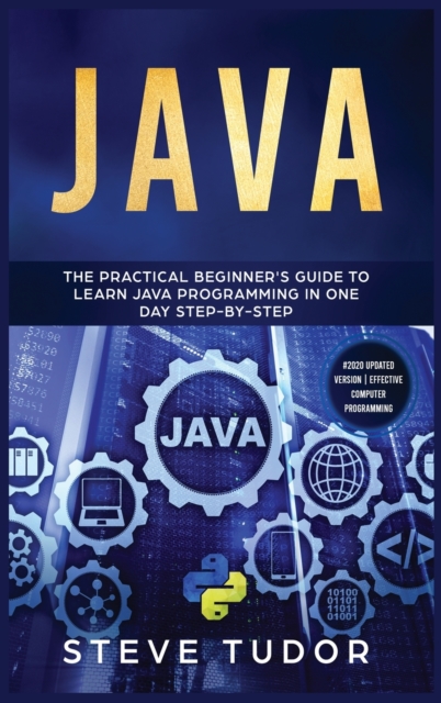 Java : The Practical Beginner's Guide To Learn Java Programming In One Day Step By Step, Hardback Book