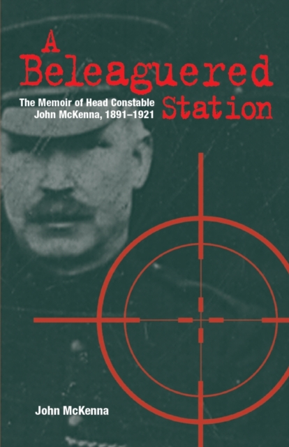 A Beleaguered Station : The Memoir of Head Constable John McKenna, 1891-1921, Paperback / softback Book