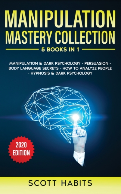 Manipulation Mastery Collection : 5 BOOKS IN 1: Manipulation And Dark Psychology, Persuasion, Body Language Secrets, How To Analyze People, Hypnosis And Dark Psychology, Hardback Book