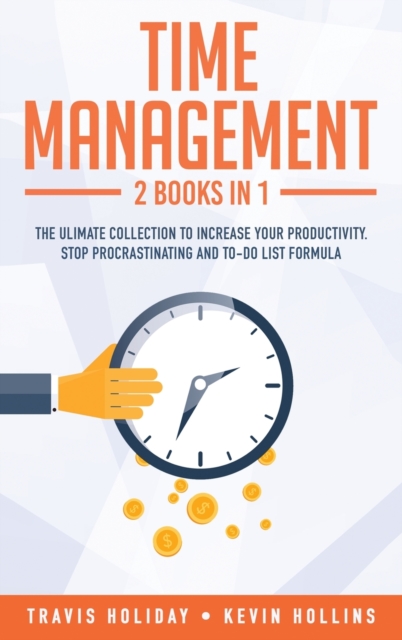 Time Management : 2 Books In 1: The Ultimate Collection To Increase Your Productivity. Stop Procrastinating and To-Do List Formula, Hardback Book