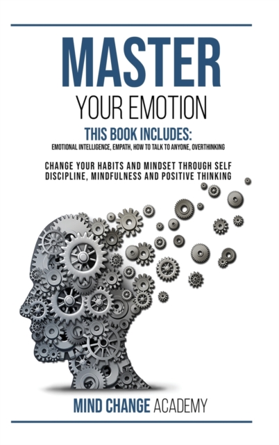 Master Your Emotion : This Book Includes: Emotional Intelligence, Empath, How to Talk to Anyone, Overthinking. Change Your Habits and Mindset Through Self Discipline, Mindfulness And Positive Thinking, Hardback Book