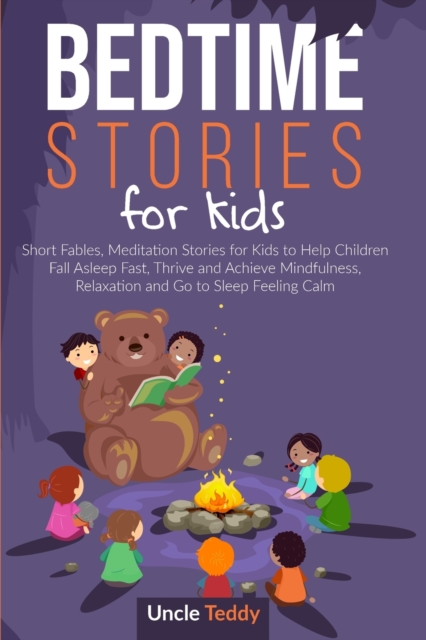 Bedtime Stories For Kids : Short Fables, Meditation Stories For Kids To Help Children Fall Asleep Fast, Thrive And Achieve Mindfulness, Relaxation And Go To Sleep Feeling Calm, Paperback / softback Book