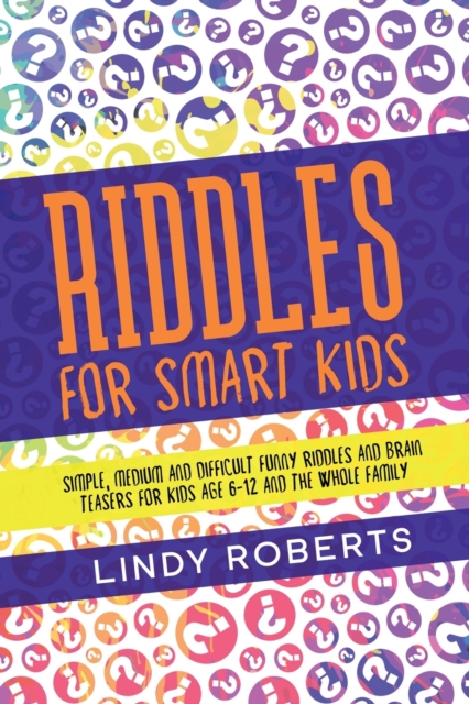 Riddles For Smart Kids : Simple, Medium, and Difficult Funny Riddles and Brain Teasers for Kids Age 6-12 and the Whole Family, Paperback / softback Book