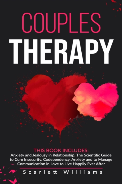 Couples Therapy : 2 Books in 1: Anxiety and Jealousy in Relationship. The Scientific Guide to Cure Insecurity, Codependency, Anxiety and to Manage Communication in Love to Live Happily Ever After, Paperback / softback Book