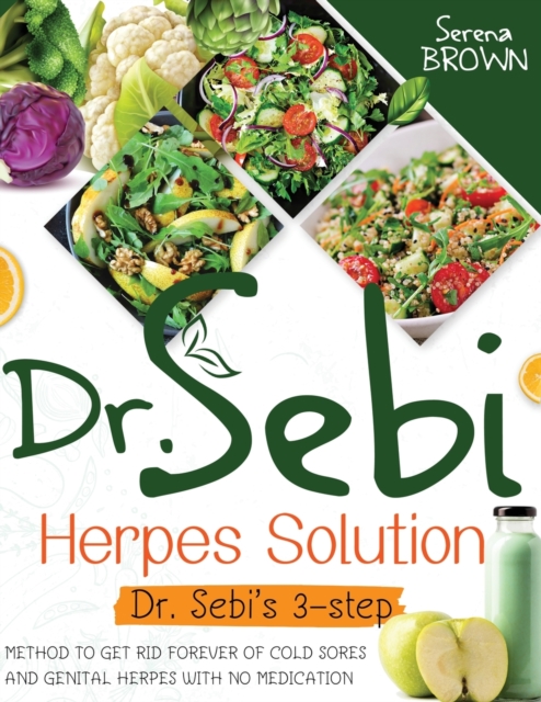Dr. Sebi Herpes Solution : The 3-Step Method to Get Rid Forever of Cold Sores and Genital Herpes, Paperback / softback Book