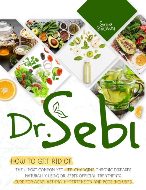 Dr. Sebi : How to Get Rid of the 11 Most Common Yet Life-Changing Chronic Diseases Naturally Using Dr. Sebi's Official Treatments, Paperback / softback Book