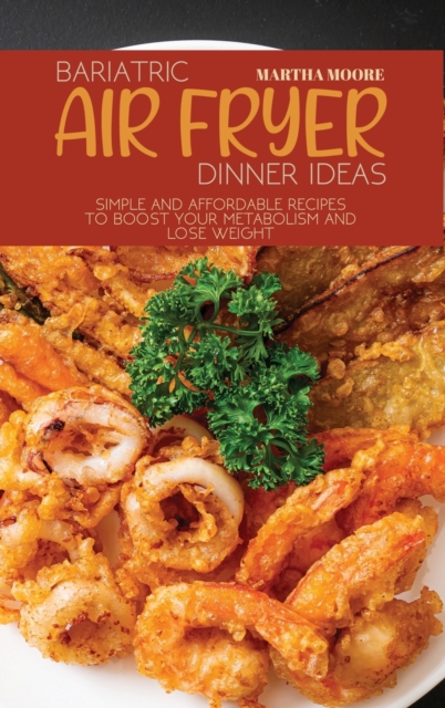 Bariatric Air Fryer Dinner Ideas : Simple and Affordable Recipes to Boost Your Metabolism and Lose Weight, Hardback Book