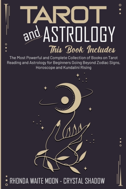 Tarot and Astrology : 2 Books in 1. The Most Powerful and Complete Collection of Books on Tarot Reading and Astrology for Beginners Going Beyond Zodiac Signs, Horoscope and Kundalini Rising, Paperback / softback Book