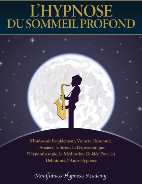 L'Hypnose du Sommeil Profond : S'endormir rapidement, vaincre l'insomnie, l'anxiete, le stress, la depression par l'hypnotherapie, la meditation guidee, l'auto- hypnose [Deep Sleep], Paperback / softback Book