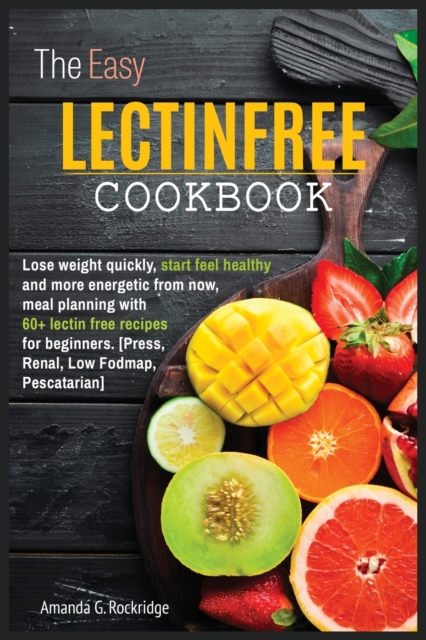 The Easy Lectin Free Cookbook : Lose weight quickly, start feel healthy and more energetic from now, meal planning with 100+ lectin free recipes for beginners., Paperback / softback Book