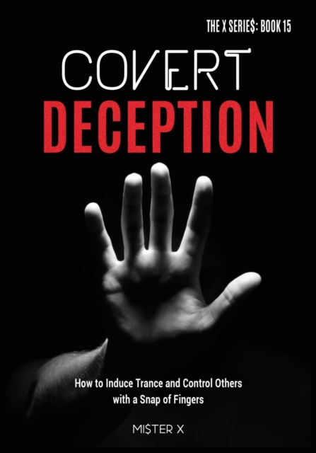 Covert Deception : How to Induce Trance and Control Others with a snap of fingers, Paperback / softback Book