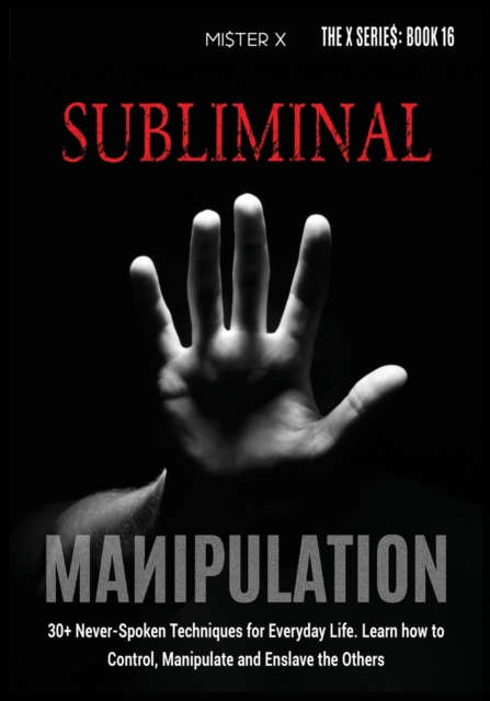 Subliminal Manipulation : 30+ Never-Spoken Techniques for Everyday Life for Control, Manipulate and Enslave the Others, Paperback / softback Book