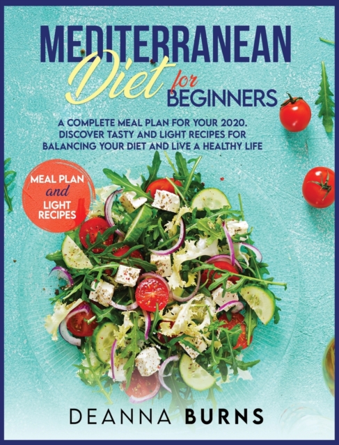 Mediterranean Diet for Beginners : A Complete Meal Plan for Your 2020. Discover Tasty and Light Recipes for Balancing Your Diet and Live a Healthy Life, Hardback Book