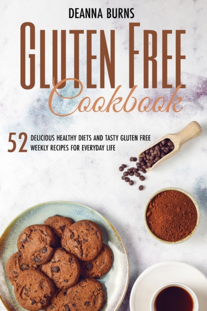 Gluten-Free Cookbook : 52 Delicious Healthy Diets and Tasty Gluten Free Weekly Recipes For Everyday Life., Paperback / softback Book