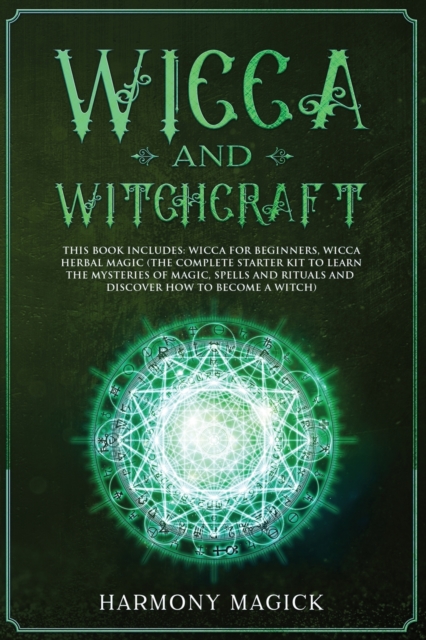 Wicca and Witchcraft : 2 Books in 1: Wicca for Beginners, Wicca Herbal Magic (The Complete Starter Kit to Learn the Mysteries of Magic, Spells and Rituals and Discover How to Become a Witch), Paperback / softback Book