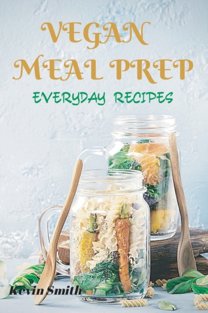 Vegan Meal Prep : Everyday Recipes, Paperback / softback Book