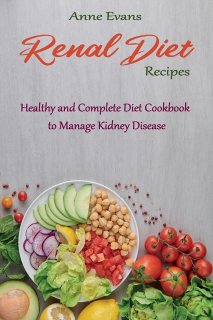 Renal Diet Recipes : Healthy and Complete Diet Cookbook to Manage Kidney Disease, Paperback / softback Book