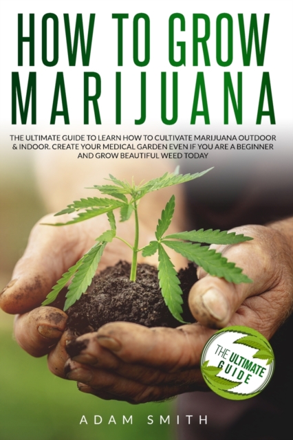 How to Grow Marijuana : 2 BOOKS IN 1: The Ultimate Guide to Learn How to Cultivate Marijuana Outdoor & Indoor. Create Your Medical Garden Even if You Are a Beginner and Grow Beautiful Weed Today, Paperback / softback Book