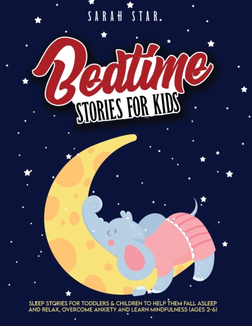 Bedtime Stories for Kids : Sleep Stories for Toddlers & Children to Help Them Fall Asleep and Relax, Overcome Anxiety and Learn Mindfulness (Ages 2-6), Paperback / softback Book