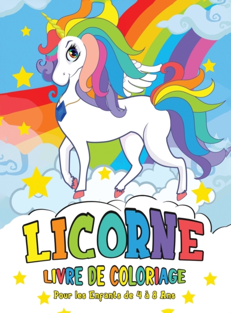Licorne Livre de Coloriage : pour les Enfants de 4 a 8 Ans - Unicorn Coloring Book (French version), Hardback Book