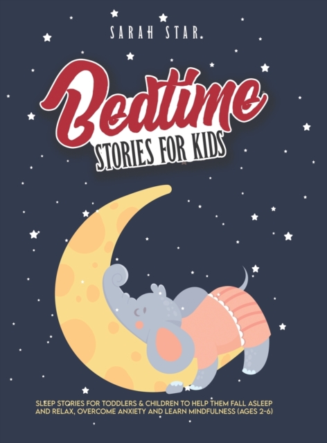 Bedtime Stories for Kids : Sleep Stories for Toddlers & Children to Help Them Fall Asleep and Relax, Overcome Anxiety and Learn Mindfulness (Ages 2-6), Hardback Book