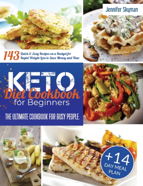 Keto Diet Cookbook for Beginners : The Ultimate Cookbook for Busy People. 143 Quick & Easy Recipes on a Budget for Rapid Weight Loss to Save Money and Time 14-Day Meal Plan, Paperback / softback Book