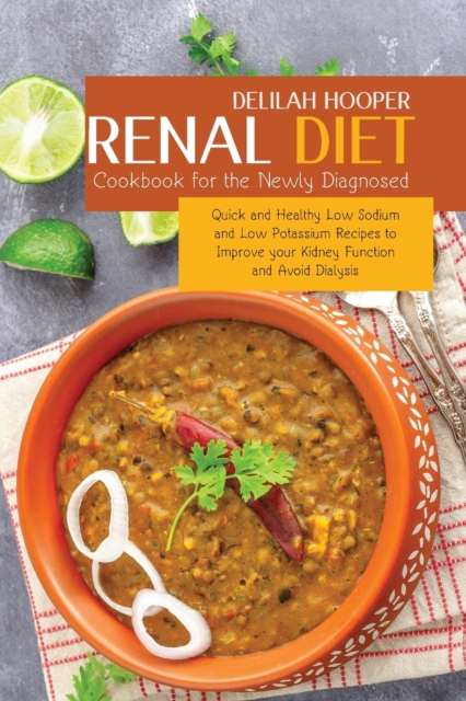 Renal Diet Cookbook for the Newly Diagnosed : Quick and Healthy Low Sodium and Low Potassium Recipes to Improve your Kidney Function and Avoid Dialysis, Paperback / softback Book