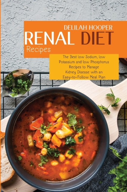 Renal Diet Recipes : The Best low Sodium, low Potassium and low Phosphorus Recipes to Manage Kidney Disease with an Easy-to-Follow Meal Plan, Paperback / softback Book