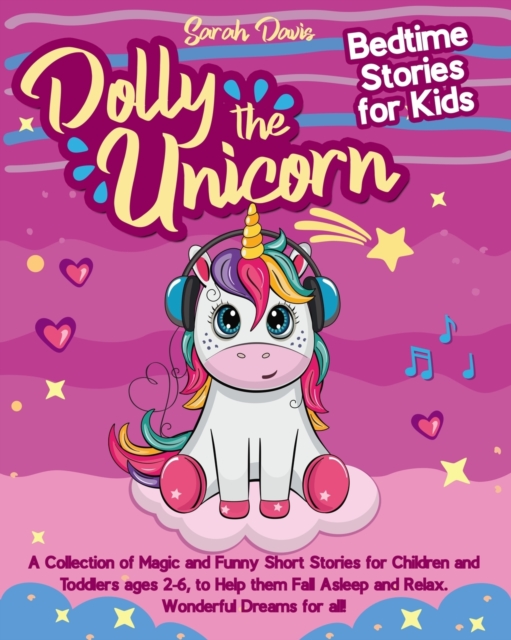 Dolly the Unicorn Bedtime Stories for Kids : A Collection of Magic and Funny Short Stories for Children and Toddlers Ages 2-6, to Help Them Fall Asleep and Relax. Wonderful Dreams for All!, Paperback / softback Book