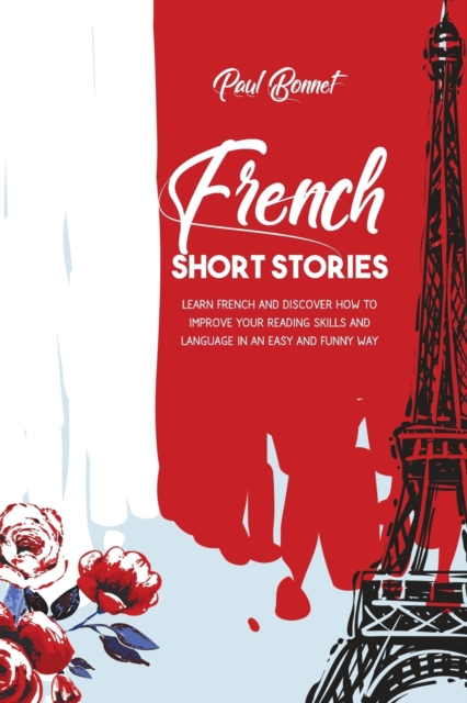 French Short Stories : Learn French And Discover How To Improve Your Reading Skills Language With an Easily And Funny Way, Paperback / softback Book