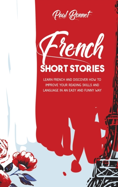 French Short Stories : Learn French And Discover How To Improve Your Reading Skills Language With an Easily And Funny Way, Hardback Book