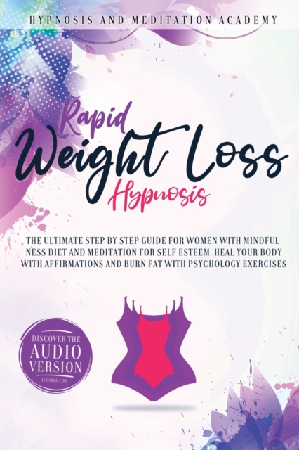 Rapid Weight Loss Hypnosis : The Ultimate Step-by-Step Guide for Women with Mindfulness Diet and Meditation for Self Esteem. Heal Your Body With Affirmations and Burn Fat With Psychology Exercises, Paperback / softback Book